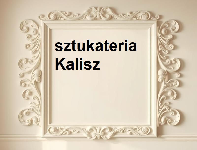 Sztukateria Kalisz ul. Asnyka 58, 62-800 Kalisz GPS: 51.74753331056206, 18.076063838819856
